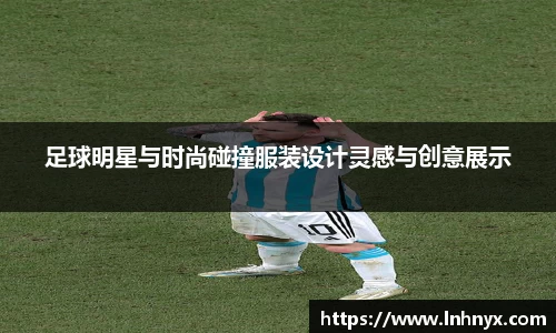 足球明星与时尚碰撞服装设计灵感与创意展示